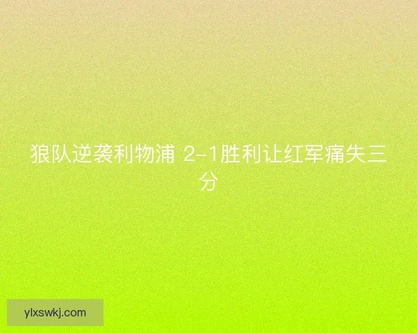 狼队逆袭利物浦 2-1胜利让红军痛失三分